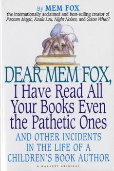 Paperback Dear Mem Fox, I Have Read All Your Books Even the Pathetic Ones: And Other Incidents in the Life of a Children's Book Author Book