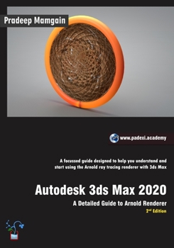 Paperback Autodesk 3ds Max 2020: A Detailed Guide to Arnold Renderer, 2nd Edition (In Full Color) Book