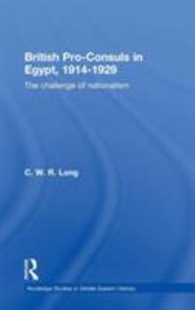 Hardcover British Pro-Consuls in Egypt, 1914-1929: The Challenge of Nationalism Book
