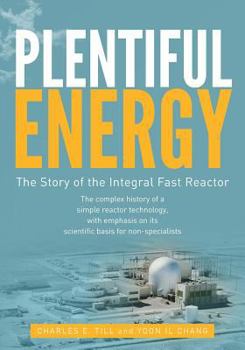 Paperback Plentiful Energy: The Story of the Integral Fast Reactor: The Complex History of a Simple Reactor Technology, with Emphasis on Its Scien Book