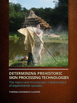 Hardcover Determining Prehistoric Skin Processing Technologies: The Macro and Microscopic Characteristics of Experimental Samples Book