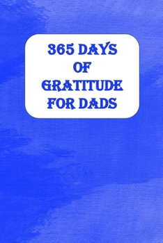 Paperback 365 Days of Gratitude for Dads: Gratitude Journal Notebook to Express Your Gratefulness and Thankfulness everyday for Men, Women and Teens. Book