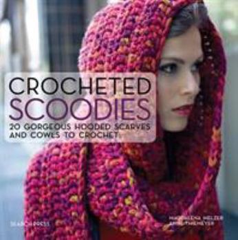 Crocheted Scoodies: 20 gorgeous hooded scarves and cowls to crochet