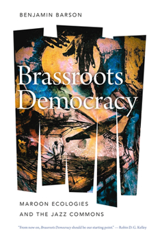 Paperback Brassroots Democracy: Maroon Ecologies and the Jazz Commons Book
