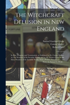 Paperback The Witchcraft Delusion in New England; Its Rise, Progress, and Termination, as Exhibited by Dr. Cotton Mather, in The Wonders of the Invisible World; Book