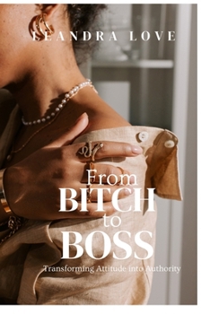 Paperback From Bitch to Boss: Transforming Attitude into Authority Book