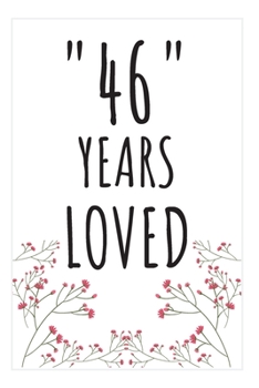 Years Loved Notebook: 46th Birthday Gifts For Him or Her. Blank Lined Notebook. Original Gag Present For Any 46 Year Old Women or Men.