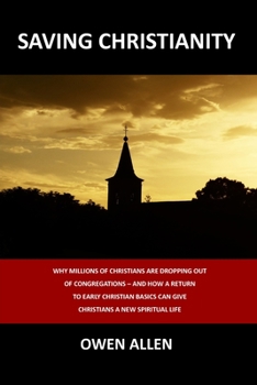 Paperback Saving Christianity: Why Millions of Christians are Dropping Out of Congregations - And How a Return to Early Christian Basics Can Give Chr Book