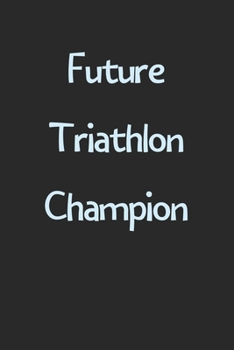 Paperback Future Triathlon Champion: Lined Journal, 120 Pages, 6 x 9, Funny Triathlon Gift Idea, Black Matte Finish (Future Triathlon Champion Journal) Book