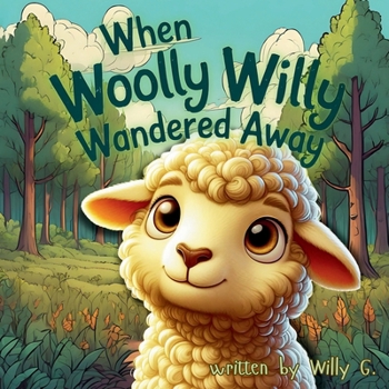 Paperback When Woolly Willy Wandered Away: A Heartwarming Children's Adventure with a Powerful Message Book