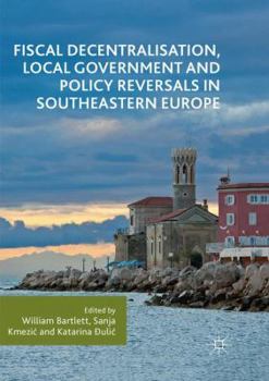Paperback Fiscal Decentralisation, Local Government and Policy Reversals in Southeastern Europe Book