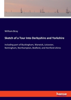Paperback Sketch of a Tour Into Derbyshire and Yorkshire: including part of Buckingham, Warwick, Leicester, Nottingham, Northampton, Bedford, and Hertford-shire Book