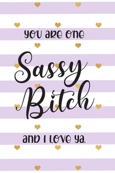 Paperback You Are One Sassy Bitch and I Love Ya: Funny Gift for Best Friend - Lined Notebook Journal Book