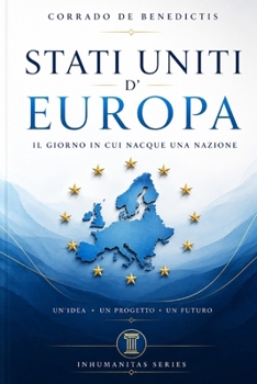 STATI UNITI D’EUROPA: Il giorno in cui nacque una nuova nazione (INHUMANITAS) (Italian Edition)