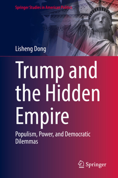Hardcover Trump and the Hidden Empire: Populism, Power, and Democratic Dilemmas Book