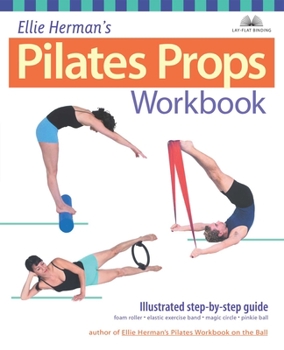 Paperback Ellie Herman's Pilates Props Workbook: Illustrated Step-By-Step Guide Book