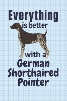 Paperback Everything is better with a German Shorthaired Pointer: For German Shorthaired Pointer Dog Fans Book