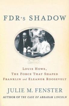 Hardcover FDR's Shadow: Louis Howe, the Force That Shaped Franklin and Eleanor Roosevelt Book