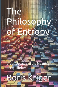 The Philosophy of Entropy: Order, Decay, and the Meaning of Equilibrium