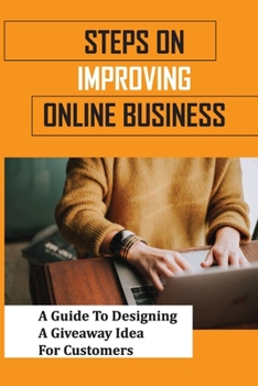 Paperback Steps On Improving Online Business: A Guide To Designing A Giveaway Idea For Customers: How To Set Up Emails Book