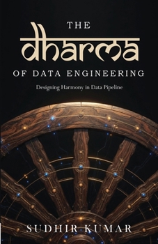 Paperback The Dharma of Data Engineering: Designing Harmony in Data Pipeline A Mindful Guide of Data Engineering, Software Architecture, Kafka, AI Systems & Ind Book