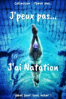 Paperback J'peux pas... J'ai Natation: Carnet de notes pour ?crire vos pens?es, vos id?es... - 120 pages lign?es - Format 15,24 x 22,86 cm - Cadeau dr?le ? o [French] Book