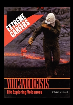 Volcanologists: Life Exploring Volcanoes - Book  of the Extreme Careers