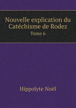 Paperback Nouvelle explication du Cat?chisme de Rodez Tome 6 [French] Book