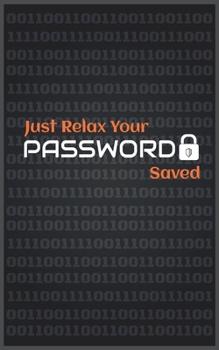 Just relax your Password saved: Amazing Notebook to save your Passwords, with Best design and fantastic colors, For girls and boys, men and women.