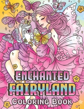 Paperback Enchanted Fairyland Coloring Book: Fantasy Coloring Book for Adults Who Love Enchanting Fairy Beauties, Whimsical Fairy World Scenes and Magical Mythi Book