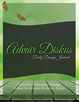 Paperback Advair Diskus Daily Dosage Journal: Track Your Prescription Dosage: A Must for Anyone on Advair Diskus Book