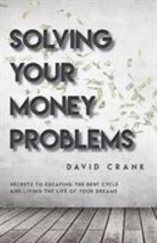 Paperback Solving Your Money Problems: Secrets to Escaping the Debt Cycle and Living the Life of Your Dreams Book