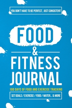 Food and Fitness Journal: Daily Food and Exercise Journal , 100 Days Meal and Activity Log Tracker to Help You Become a Better You