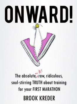 Paperback Onward!: The absolute, no b.s., raw, ridiculous, soul-stirring TRUTH about running your first marathon Book