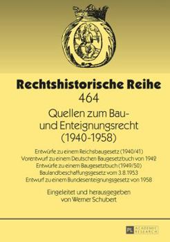 Quellen Zum Bau- Und Enteignungsrecht (1940-1958): Entwuerfe Zu Einem Reichsbaugesetz (1940/41) - Vorentwurf Zu Einem Deutschen Baugesetzbuch Von 1942