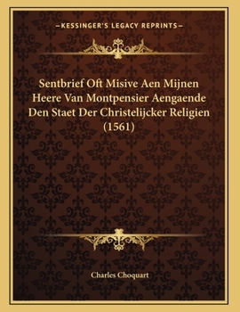 Paperback Sentbrief Oft Misive Aen Mijnen Heere Van Montpensier Aengaende Den Staet Der Christelijcker Religien (1561) [Dutch] Book
