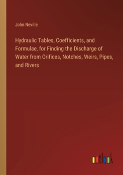 Paperback Hydraulic Tables, Coefficients, and Formulae, for Finding the Discharge of Water from Orifices, Notches, Weirs, Pipes, and Rivers Book