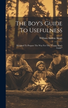 Hardcover The Boy's Guide To Usefulness: Designed To Prepare The Way For The "young Man's Guide" Book