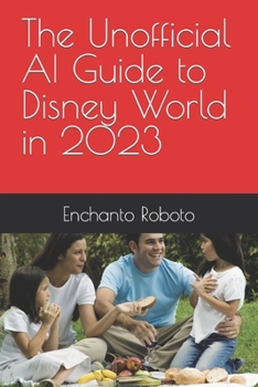 Paperback The Unofficial AI Guide to Disney World in 2023 Book