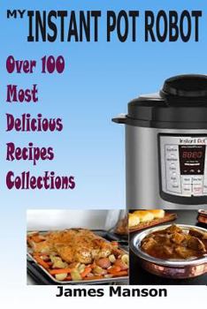 Paperback My Instant Pot Robot: Delicious pressure cooker and an instant weight watcher recipes Book