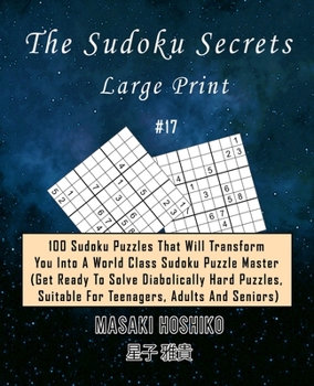 Paperback The Sudoku Secrets - Large Print #17: 100 Sudoku Puzzles That Will Transform You Into A World Class Sudoku Puzzle Master (Get Ready To Solve Diabolica Book