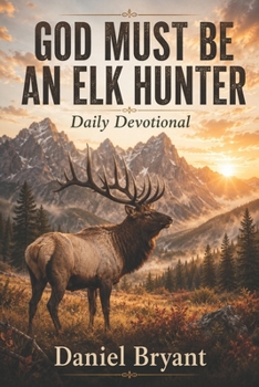 Paperback God Must Be an Elk Hunter Daily Devotional: 31 Day Devotional Book