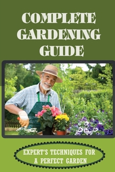 Paperback Complete Gardening Guide: Expert's Techniques For A Perfect Garden: How To Plant A Plant Book