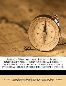 Paperback Arleigh Williams and Betty H. Neely: University Administrators Recall Origin of Physically Disabled Students' Residence Program: Oral History Transcri Book