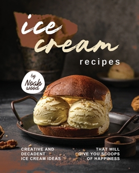 Paperback Ice Cream Recipes: Creative and Decadent Ice Cream Ideas That Will Give You Scoops of Happiness Book