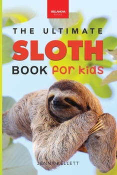 Sloths The Ultimate Sloth Book for Kids: 100+ Amazing Sloth Facts, Photos, Quiz + More