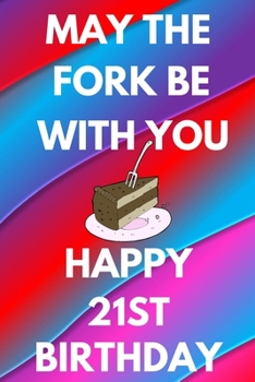 May The Fork Be With You Happy 21st Birthday: Funny 21st may the fork be with you happy birthday Gift Flower Floral A little older and a lot more ... / Diary (6 x 9 - 110 Blank Lined Pages)