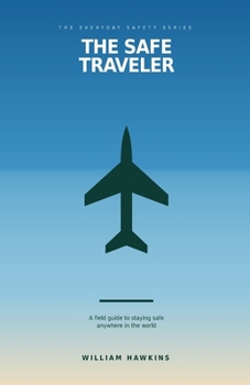 Paperback The Safe Traveler: A Field Guide to Staying Safe Anywhere in the World Book