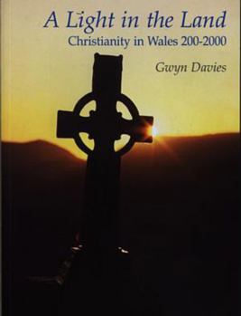 Hardcover A Light in the Land: Christianity in Wales, 200-2000 Book