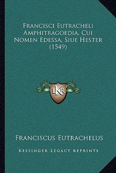 Paperback Francisci Eutracheli Amphitragoedia, Cui Nomen Edessa, Siue Hester (1549) [Latin] Book